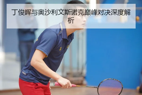 丁俊晖与奥沙利文斯诺克巅峰对决深度解析